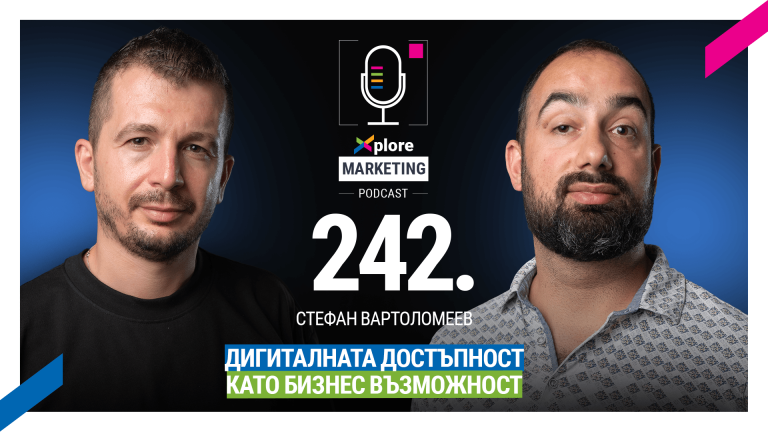 Xplore Marketing – Еп. 242: Стефан Вартоломеев – “Дигиталната достъпност като бизнес възможност“