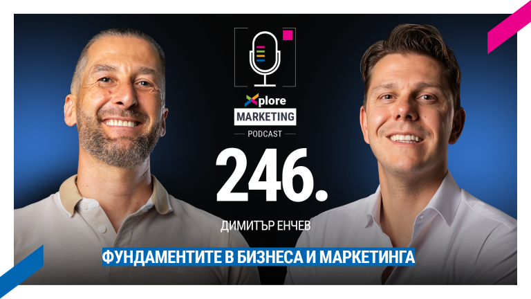 Xplore Marketing – Еп. 246: Димитър Енчев – “Фундаментите в бизнеса и маркетинга“